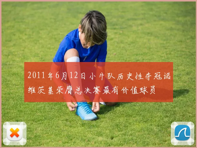 2011年6月12日小牛队历史性夺冠诺维茨基荣膺总决赛最有价值球员