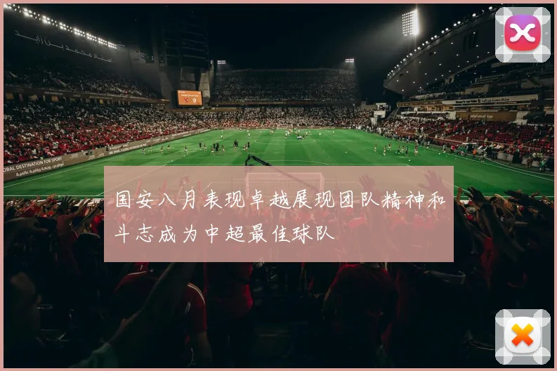 国安八月表现卓越展现团队精神和斗志成为中超最佳球队