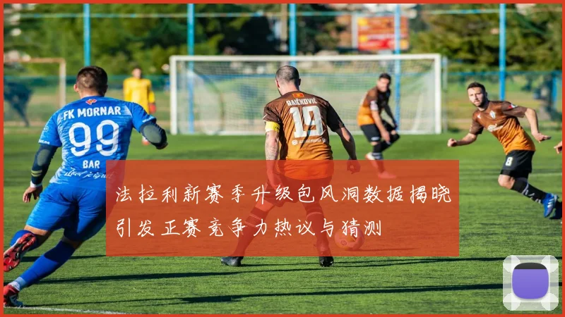 法拉利新赛季升级包风洞数据揭晓引发正赛竞争力热议与猜测